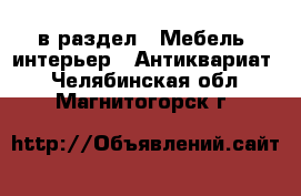  в раздел : Мебель, интерьер » Антиквариат . Челябинская обл.,Магнитогорск г.